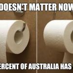 toilet paper rolls | DOESN'T MATTER NOW; 90 PERCENT OF AUSTRALIA HAS NONE | image tagged in toilet paper rolls | made w/ Imgflip meme maker
