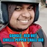 ZOMATO boy | GOOGLE : RED HOT CHILLLI PEPPER CHALE JAO | image tagged in zomato boy | made w/ Imgflip meme maker