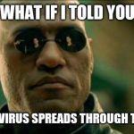 Morphius | WHAT IF I TOLD YOU; CORANAVIRUS SPREADS THROUGH THE RAIN. | image tagged in morphius | made w/ Imgflip meme maker