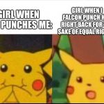 Super Smash Bros: GAME! | GIRL WHEN I FALCON PUNCH HER RIGHT BACK FOR THE SAKE OF EQUAL RIGHTS:; GIRL WHEN SHE PUNCHES ME: | image tagged in happy and suprised pikachu,pokemon,equal rights,gifs,memes,falcon punch | made w/ Imgflip meme maker