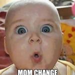Super-surprised baby | UH OH; MOM CHANGE MY DAIPER | image tagged in super-surprised baby | made w/ Imgflip meme maker