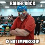 raider rock is not impressed | IS NOT IMPRESSED! | image tagged in raider rock is not impressed | made w/ Imgflip meme maker