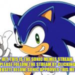 Sonic The Hedgehog Approves | HEY, THIS IS THE SONIC MEMES STREAM, PLEASE FOLLOW THE STREAM BY CLICKING THE WEBSITE BELOW, SONIC APPROVES THIS MESSAGE | image tagged in sonic the hedgehog approves | made w/ Imgflip meme maker