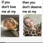 If you don’t love me at my... | image tagged in if you dont love me at my | made w/ Imgflip meme maker