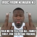 Jroc113 | JROC FROM NEWARK N.J; TOLD ME TO TELL YOU ALL...FAMILY FIRST..FUK THEM FAKE FRIENDS | image tagged in don't care didn't ask plus you're | made w/ Imgflip meme maker