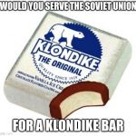 KlondikeBar | WOULD YOU SERVE THE SOVIET UNION; FOR A KLONDIKE BAR | image tagged in klondikebar,memes,soviet union,funny,comrade | made w/ Imgflip meme maker
