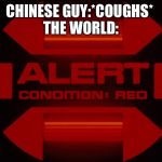 Red alert | CHINESE GUY:*COUGHS* 
THE WORLD: | image tagged in red alert | made w/ Imgflip meme maker