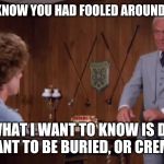 Judge Smails | DANNY, I KNOW YOU HAD FOOLED AROUND MY NIECE; WHAT I WANT TO KNOW IS DO YOU WANT TO BE BURIED, OR CREMATED? | image tagged in judge smails | made w/ Imgflip meme maker