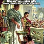 Coronavirus Pilate | When you’re determined not to get the coronavirus from all the Karens. | image tagged in coronavirus pilate,karen | made w/ Imgflip meme maker