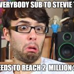 Stevie t | EVERYBODY SUB TO STEVIE T; HE NEEDS TO REACH 2  MILLION SUBS | image tagged in stevie t | made w/ Imgflip meme maker