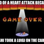 paper mario game over | DIED OF A HEART ATTACK BECAUSE; YOSHI TOOK A LUIGI ON THE CARPET | image tagged in paper mario game over | made w/ Imgflip meme maker