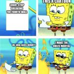 spongebob throwing paper into fire | ME:BUT THIS A CARTOON; LOGIC: STOP BREAKING THE FOURTH WALL; I MAKE THE RULES MORTAL; ME: WHO CARES DUMMY? | image tagged in spongebob throwing paper into fire | made w/ Imgflip meme maker