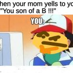 This is why the internet is great | When your mom yells to you,
"You son of a B !!!"; YOU: | image tagged in this is why the internet is great,emoji,funny,pokemon | made w/ Imgflip meme maker