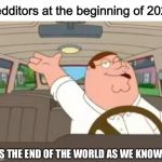 It’s the end of the world | Redditors at the beginning of 2020; IT’S THE END OF THE WORLD AS WE KNOW IT | image tagged in its the end of the world | made w/ Imgflip meme maker