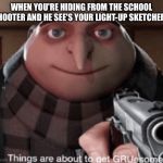 Shoot | WHEN YOU'RE HIDING FROM THE SCHOOL SHOOTER AND HE SEE'S YOUR LIGHT-UP SKETCHERS | image tagged in grusome,sketchers,school shooting | made w/ Imgflip meme maker