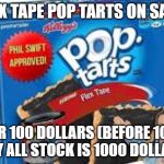 flex tape pop tarts | FLEX TAPE POP TARTS ON SALE! FOR 100 DOLLARS (BEFORE 100) BUY ALL STOCK IS 1000 DOLLARS | image tagged in flex tape pop tarts | made w/ Imgflip meme maker