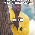 Spice Adams hiding | EVERYONE: "THE CORONA VIRUS IS THE NEW PLAGUE"; THE FLU | image tagged in spice adams hiding | made w/ Imgflip meme maker