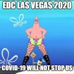 Patrick Stripper | EDC LAS VEGAS 2020; COVID-19 WILL NOT STOP US | image tagged in patrick stripper | made w/ Imgflip meme maker