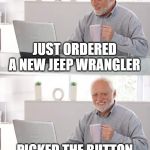 old man coffee | JUST ORDERED A NEW JEEP WRANGLER; PICKED THE BUTTON THAT SAID 'RUBICON' | image tagged in old man coffee | made w/ Imgflip meme maker
