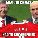 Man Utd cheats | MAN UTD CHEATS; HAD TO BUY TROPHIES | image tagged in man utd cheats,manchester united,premier league,cheaters | made w/ Imgflip meme maker
