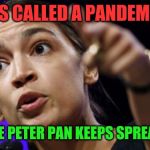 OAC | ITS CALLED A PANDEMIC; BECAUSE PETER PAN KEEPS SPREADING IT | image tagged in oac | made w/ Imgflip meme maker