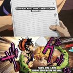 JoJo | I LEAKED THE WHOLE ENTIRE STONE OCEAN ANIME

-NARANCIA; PEOPLE WHO IS NOW READING STONE OCEAN AND ARAKI | image tagged in jojo | made w/ Imgflip meme maker