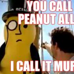 Uncomfortable party moment. | YOU CALL IT A
PEANUT ALLERGY. I CALL IT MURDER! | image tagged in mr peanut,memes,murder | made w/ Imgflip meme maker