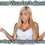 Maybe it's Egg Rolls ? | If Corona Virus isn't about Beer; why are they talking about cases of it ? | image tagged in dumb blonde,coronavirus,cold beer here,mexico,made in china,no i don't think i will | made w/ Imgflip meme maker
