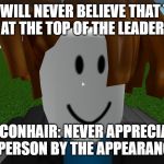 Roblox bacon hair | YOU WILL NEVER BELIEVE THAT THIS GUY IS AT THE TOP OF THE LEADERBOARD; BACONHAIR: NEVER APPRECIATE A PERSON BY THE APPEARANCE | image tagged in roblox bacon hair | made w/ Imgflip meme maker