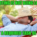 No less important than going to work or school | RESTING IS NOT BEING LAZY; BUT A REQUIRED TASK OF LIFE | image tagged in man relaxing in hammock summertime | made w/ Imgflip meme maker