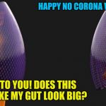 It started in China, so I guess it's good they are coming up with these great solutions. | HAPPY NO CORONA VIRUS DAY! SAME TO YOU! DOES THIS SUIT MAKE MY GUT LOOK BIG? | image tagged in bubble suit | made w/ Imgflip meme maker