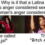 Latina's Anger As Sexy Black Woman's Anger As Ghetto
