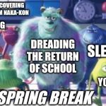 Monster Inc | RECOVERING FROM NAKA-KON; FORGETTING SCHOOL; EXHALING; PROCRASTINATING; SIMS; DREADING THE RETURN OF SCHOOL; SLEEP; INHALING; LOSING ALL SCHOOL SUPPLIES; YOUTUBE; SPRING BREAK | image tagged in monster inc | made w/ Imgflip meme maker