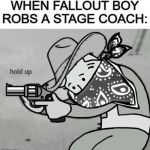 I made a new template. | WHEN FALLOUT BOY ROBS A STAGE COACH: | image tagged in fallout bandit hold up,fallout hold up,funny,memes | made w/ Imgflip meme maker
