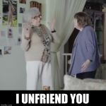 I UNFRIEND YOU | image tagged in i unfriend you | made w/ Imgflip meme maker