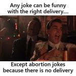 Abortion Jokes No Delivery meme