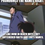 Arguing With a Boomer | DUBS NEVER PRONOUNCE THE NAMES RIGHT. LIKE HOW IN DEATH NOTE, THEY BUTCHERED RAITO AND ERU'S NAMES. | image tagged in arguing with a boomer | made w/ Imgflip meme maker