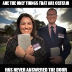Certainties | ANYONE WHO SAYS DEATH AND TAXES ARE THE ONLY THINGS THAT ARE CERTAIN; HAS NEVER ANSWERED THE DOOR FOR JEHOVAH'S WITNESSES BEFORE! | image tagged in jehovah's witnesses | made w/ Imgflip meme maker