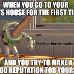 Buzz Lightyear Hmm yes | WHEN YOU GO TO YOUR BFF'S HOUSE FOR THE FIRST TIME; AND YOU TRY TO MAKE A GOOD REPUTATION FOR YOURSELF | image tagged in buzz lightyear hmm yes,freddy krueger,one does not simply | made w/ Imgflip meme maker