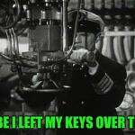 I'd call my phone so  I could find it........ if I had my phone. | MAYBE I LEFT MY KEYS OVER THERE. | image tagged in up periscope | made w/ Imgflip meme maker