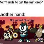 Not so fast blue boy | Me: *hands to get the last oreo*; Another hand: | image tagged in not so fast blue boy,mixels,oreo,memes | made w/ Imgflip meme maker