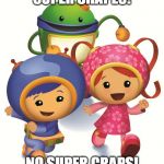 Team Umizoomi | SUPER SHAPES! NO SUPER CRAPS! | image tagged in team umizoomi | made w/ Imgflip meme maker