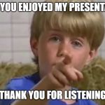 Thank you for listening | HOPE YOU ENJOYED MY PRESENTATION; THANK YOU FOR LISTENING | image tagged in thank you for listening | made w/ Imgflip meme maker