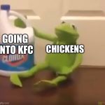 Kermit Suicide | GOING INTO KFC; CHICKENS | image tagged in kermit suicide | made w/ Imgflip meme maker