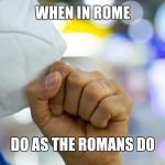 Italy quarantine | WHEN IN ROME; DO AS THE ROMANS DO | image tagged in facemask,covid-19,coronavirus | made w/ Imgflip meme maker