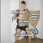 White Knight | APPLE JUICE; CHICKEN NOODLE SOUP; ROBITUSSIN; FLINTSTONES VITAMINS | image tagged in white knight | made w/ Imgflip meme maker
