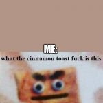 what the cinnamon toast f^%$ is this | CORONAVIRUS: EXISTS; ME: | image tagged in what the cinnamon toast f is this | made w/ Imgflip meme maker