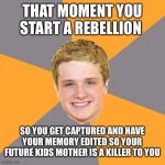 Advice Peeta | THAT MOMENT YOU START A REBELLION; SO YOU GET CAPTURED AND HAVE YOUR MEMORY EDITED SO YOUR FUTURE KIDS MOTHER IS A KILLER TO YOU | image tagged in memes,advice peeta | made w/ Imgflip meme maker