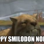 Happy Saber tooth tiger | (HAPPY SMILODON NOISES) | image tagged in happy saber tooth tiger | made w/ Imgflip meme maker