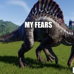 Spinosaurus eating a person | MY FEARS; ME | image tagged in spinosaurus eating a person | made w/ Imgflip meme maker